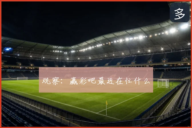 观察:赢彩吧最近在忙什么