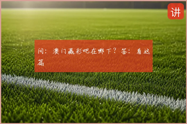 问：澳门赢彩吧在哪下？答：看这篇