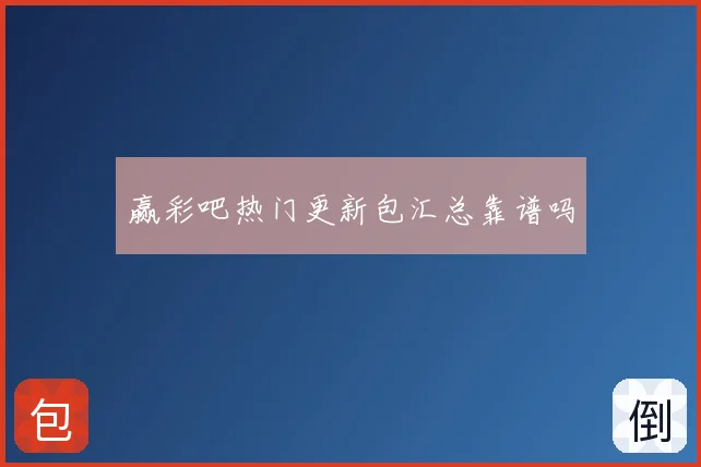 赢彩吧热门更新包汇总靠谱吗